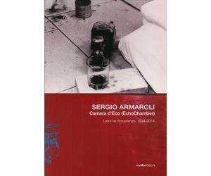 Sergio Armaroli. Camera d'Eco (EchoChamber). Lavori ed esperienze, 1994-2014