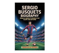 Sergio Busquets Biography: From La Masia to World Cup Glory and Beyond