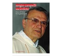 Sergio Carapelli sacerdote. Tracce di bene tra le generazioni - [Cittadella]