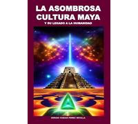 Sergio Fabian Perez S La Asombrosa Cultura Maya Y Su Legado a la Hum (Tascabile)