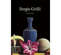 Sergio Grilli. La mia arte - [Studio Byblos]