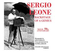 SERGIO LEONE - BACKSTAGE OF A GENIUS - BY DANIEL JARACH - PHOTOGRAPHY BY DINO JARACH: BEYOND THE SET OF THE FILM "ONCE UPON A TIME IN THE WEST"