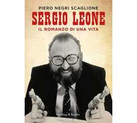 Sergio Leone. Il romanzo di una vita