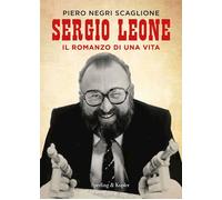 Sergio Leone. Il romanzo di una vita