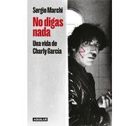Sergio Marchi No digas nada. Una vida de Charly García / Say Nothing (Tascabile)