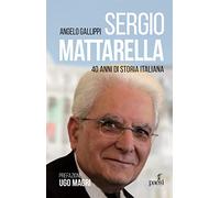 Sergio Mattarella. 40 anni di storia italiana