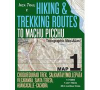 Inca Trail Map Hiking & Trekking Routes to Machu Picchu Topographic Map Atlas Choquequirao Trek, Salkantay/mollepata, Vilcabamba, Santa Teresa, ... ... 75000: Trails, Hikes & Walks Topographic Map
