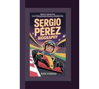 SERGIO PÉREZ BIOGRAPHY: Mexico’s Fastest Hero How a Young Dreamer Became a Formula 1 Star