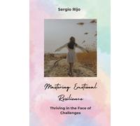 Sergio Rijo Mastering Emotional Resilience: Thriving in the Face of (Tascabile)