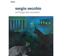 Sergio Vecchio. Nel luogo del racconto. Ediz. illustrata