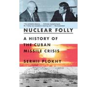 Nuclear Folly: A History of the Cuban Missile Crisis by Plokhy, Serhii