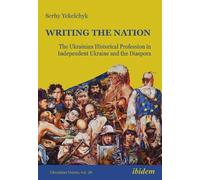 Serhy Yekelchyk Writing the Nation: The Ukrainian Historical Profess (Tascabile)