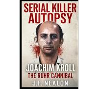 Serial Killer Autopsy: Joachim Kroll, The Ruhr Cannibal