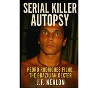 Serial Killer Autopsy: Pedro Rodrigues Filho, The Brazilian Dexter