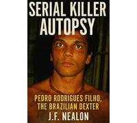Serial Killer Autopsy: Pedro Rodrigues Filho, The Brazilian Dexter