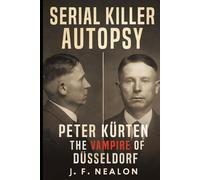 Serial Killer Autopsy: Peter Kürten, The Vampire of Düsseldorf