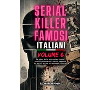 SERIAL KILLER FAMOSI ITALIANI VOLUME VI: Le ombre della provincia: storie, profili psicologici e verità nascoste sui serial killer più spietati d'Italia.