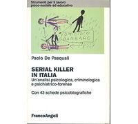 Serial killer in Italia. Un'analisi psicologica, criminologica e psichiatrico-forense. Con 43 schede psicobiografiche