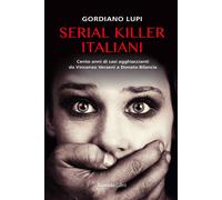 Serial killer italiani. Cento anni di casi agghiaccianti da Vincenzo Verzeni a Donato Bilancia