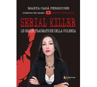 Serial killer. Le origini traumatiche della violenza - Casà Perricone Marta