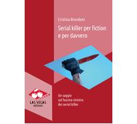 Serial killer per fiction e per davvero. Un saggio sul fascino sinistro de...