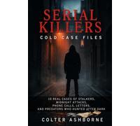 Serial Killers, Cold Case Files: 10 Real Cases of Stalkers, Midnight Attacks, Phone Calls, Letters, and Predators Who Hunted After Dark
