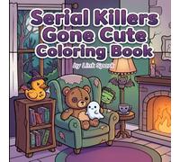 Serial Killers Gone Cute Coloring Book: Cute and Cozy Spooky Coloring Pages with Creepy Characters Dark Humor and Relaxing Horror Fun