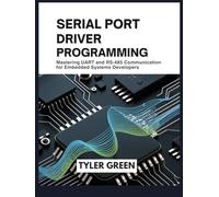 SERIAL PORT DRIVER PROGRAMMING: Mastering UART and RS-485 Communication for Embedded Systems Developers