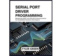 SERIAL PORT DRIVER PROGRAMMING: Mastering UART and RS-485 Communication for Embedded Systems Developers