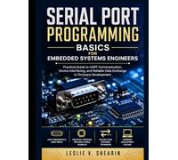Serial Port Programming Basics for Embedded Systems Engineers: Practical Guide to UART Communication, Device Interfacing, and Reliable Data Exchange in Firmware Development