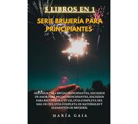 Serie Completa de Brujería para Principiantes. 5 Libros en 1.: Hechizos para Brujas Principiantes. Hechizos de amor. Mal de ojo y Materiales y Elementos de Brujería