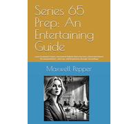 Series 65 Prep: An Entertaining Guide: Learn Economic Factors, Investment Vehicle Characteristics, Client Investment Recommendations, and Laws and Regulations through Storytelling