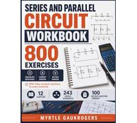 SERIES AND PARALLEL CIRCUIT WORKBOOK: 800 EXERCISES Equivalent Resistance · Current Division · Voltage Division With fully worked solutions to every exercise