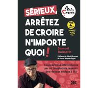 Sérieux, arrêtez de croire n’importe quoi !: L’autodéfense intellectuelle par un complotiste repenti (Mr Sam) : des réseaux sociaux à l’IA