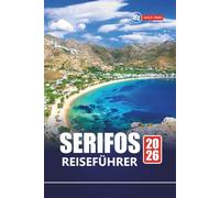 SERIFOS REISEFÜHRER 2026: Planen Sie Ihren Urlaub auf einer griechischen Insel mit Top-Stränden, versteckten Dörfern, Küche, Wanderwegen und lokalen Erlebnissen