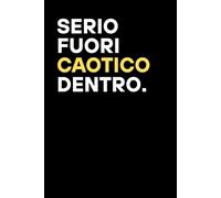 Serio fuori, caotico dentro: Taccuino Ironico da 100 Pagine, Formato 6x9 - Idea Regalo Originale per Amici, Colleghi, Studenti e Geniali Caotici