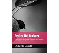 Serios, Not Curious: A 360 Degrees Blueprint to Transform Your Life Now