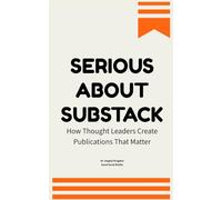 Serious About Substack: How Thought Leaders Create Publications That Matter