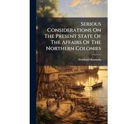 Serious Considerations On The Present State Of The Affairs Of The Northern Colonies