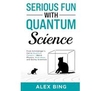 Serious Fun with Quantum Science: From Schrödinger’s Cat to Quantum Careers - Weird Physics, Wild Ideas, and Quirky Scientists