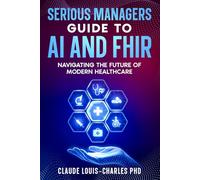 Serious Managers Guide to AI and FHIR: Navigating the future of Modern Healthcare