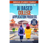Serious Student/Parent Comprehensive Guide to the AI-Based College Application Process: How to Successfully Navigate the Recruitment Process in the New World of AI