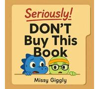 Seriously! DON’T Buy This Book: A Ridiculous Comic Adventure They’ll Beg You Not to Read