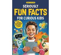Seriously Fun Facts for Curious Kids: Mind-Blowing and Mega Interesting Trivia about Science, History, Animals and More