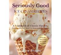 Seriously Good Ice Cream Recipes: A Cookbook of Classic Flavors, Creative Twists & Must-Try Homemade Ice Creams, The Black & White Edition