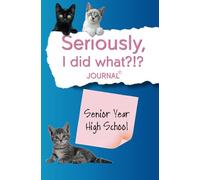 Seriously, I Did What?!? Senior Year High School (blue, cats): Journal with prompts to remember the good, bad, and funny for your future self