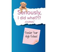 Seriously, I Did What?!? Senior Year High School (blue, dogs): Journal with prompts to remember the good, bad, and funny for your future self