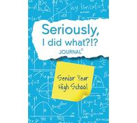 Seriously, I Did What?!? Senior Year High School (blue, math): Journal with prompts to remember the good, bad, and funny for your future self