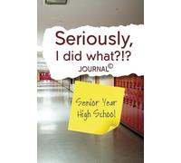 Seriously, I Did What?!? Senior Year High School (hallway lockers): Journal with prompts to remember the good, bad, and funny for your future self