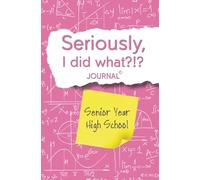 Seriously, I Did What?!? Senior Year High School (pink, math): Journal with prompts to remember the good, bad, and funny for your future self